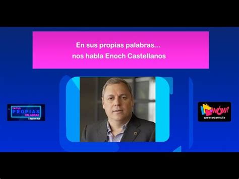 En Sus Propias Palabras Nos Habla Enoch Castellanos Youtube