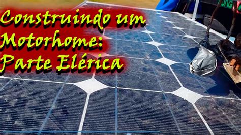 Construindo Um Motorhome Parte El Trica Painel Solar Inversor E