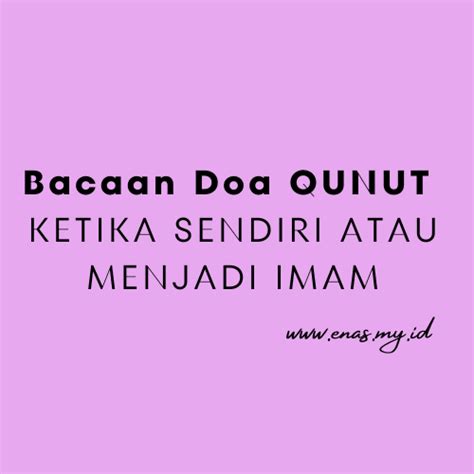 Bacaan Doa Qunut Ketika Sendiri Atau Menjadi Imam Enas Nasrudin