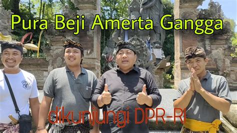 I Nyoman Parta S H Anggota DPR RI Mengunjungi Pura Beji Amerta Gangga