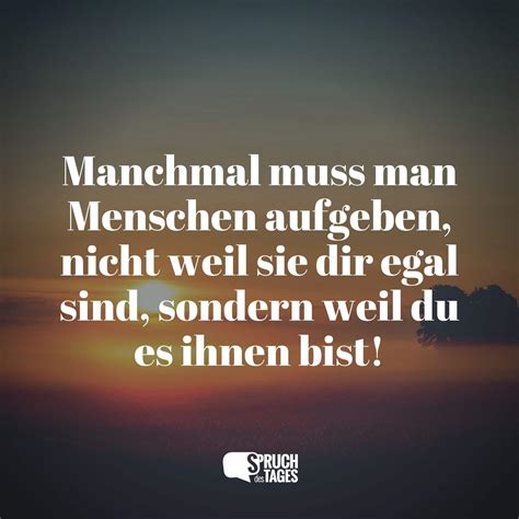 Manchmal Muss Man Menschen Aufgeben Nicht Weil Sie Dir Egal Sind