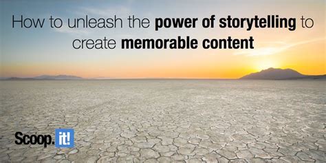 How To Unleash The Power Of Storytelling To Create Memorable Content