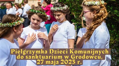 PIELGRZYMKA DZIECI KOMUNIJNYCH ZE SKĄPEGO DO GRODOWCA 27 MAJA 2023