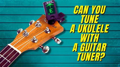 Can You Tune A Ukulele With A Guitar Tuner? | TunersRead