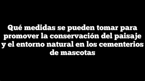 Qué Medidas Se Pueden Tomar Para Promover La Conservación Del Paisaje Y