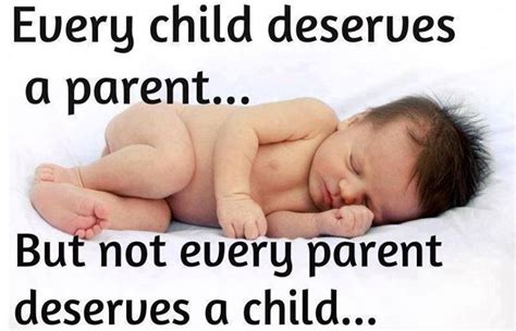 This is so very true i know a few ppl who dont deserve a child.. and i ...