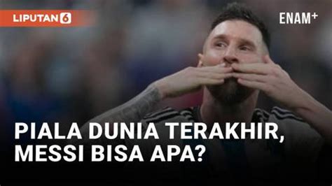 Video Pertaruhan Besar Lionel Messi Di Piala Dunia Terakhir Enamplus