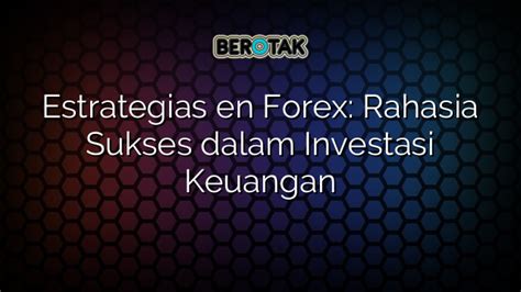 Estrategias En Forex Rahasia Sukses Dalam Investasi Keuangan