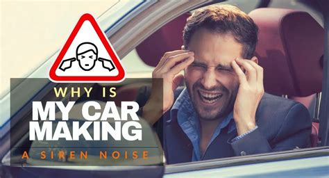 Why is My Car Making a Siren Noise–Understanding the Causes