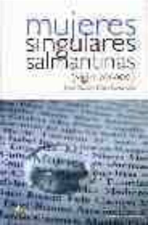 Mujeres Singulares Salmantinas Siglo Xx Xxi Libro Del 2004 Escrito Por Maria Dolores Perez