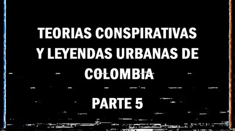 Teorias Conspirativas Y Leyendas Urbanas De Colombia Parte Youtube