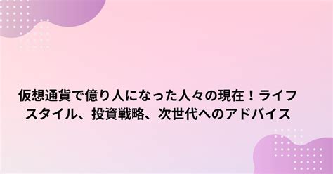 仮想通貨で億り人になった人々の現在ライフスタイル投資戦略次世代へのアドバイス フェリシアの館