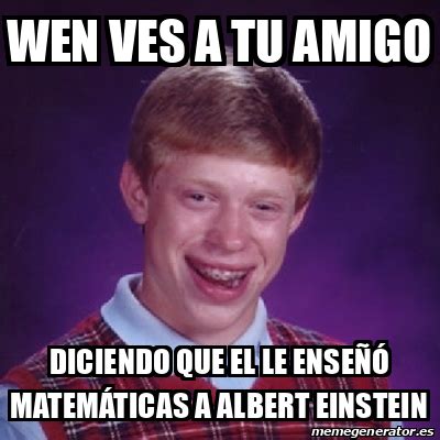 Meme Bad Luck Brian Wen ves a tu amigo Diciendo que el le enseñó