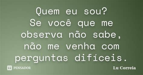 Quem Eu Sou Se Você Que Me Observa Lu Correia Pensador