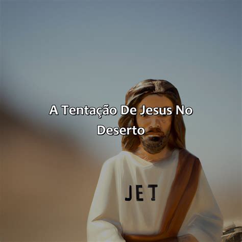 Reflexão Sobre A Tentação De Jesus - A Tentação De Jesus No Deserto - Bíblia da Bíblia