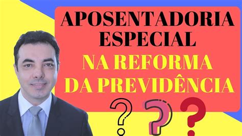 Como Vai Ficar a APOSENTADORIA ESPECIAL a Reforma da Previdência