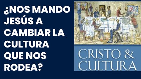 Nos manda Jesús a cambiar la Cultura Entendiendo el mandato del