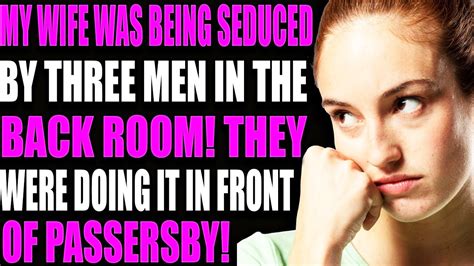 My Wife Was Being Seduced By Three Men In The Back Room They Were Doing It In Front Of