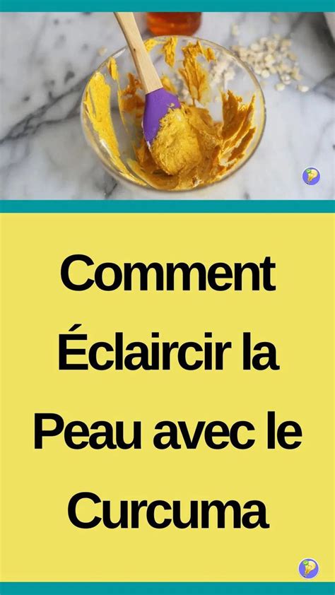 5 Masque au Curcuma pour Eclaircir la Peau Comment les réaliser