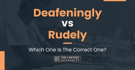 Deafeningly vs Rudely: Which One Is The Correct One?