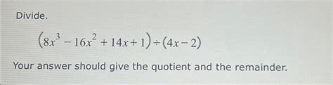 Solved Divide 8x3 16x2 14x 1 ÷ 4x 2 Your Answer Should Give