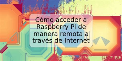 Cómo acceder a Raspberry Pi de manera remota a través de Internet TRSPOS