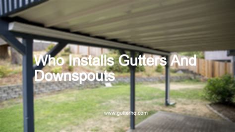 Who Installs Gutters And Downspouts - Gutter HQ