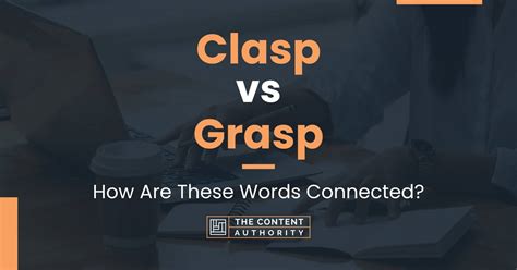 Clasp Vs Grasp How Are These Words Connected