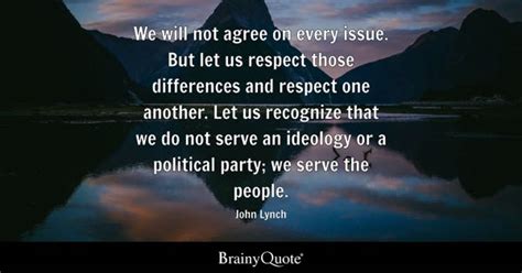 John Lynch - We will not agree on every issue. But let us...