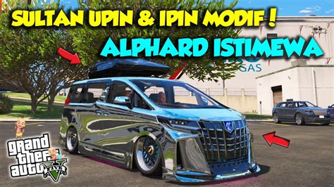 SULTAN UPIN IPIN PAMER ALPHARD MODIF CEPER MAMPUS JOS GTA 5 MOD UPIN