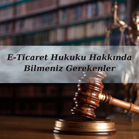 E Ticaret Hukuku Hakkında Bilmeniz Gerekenler