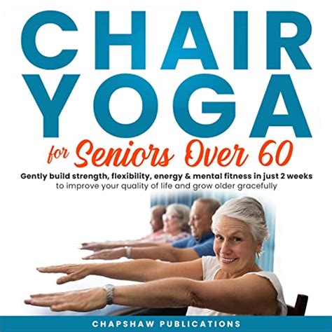 Chair Yoga For Seniors Over 60 Gently Build Strength Flexibility