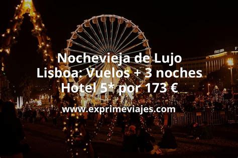 Brutal Nochevieja De Lujo En Lisboa Vuelos 3 Noches Hotel 5 Por