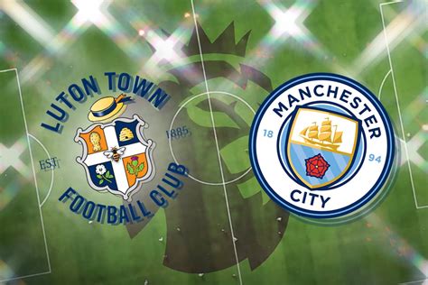 Luton Vs Man City Prediction Kick Off Time Team News Tv Live