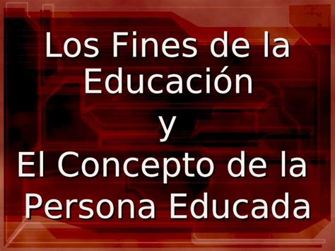 PPT Los Fines de la Educación y El Concepto de la Persona Educada