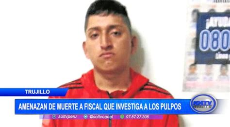 Trujillo Amenazan De Muerte A Fiscal Que Investiga A “los Pulpos” Soltv Peru