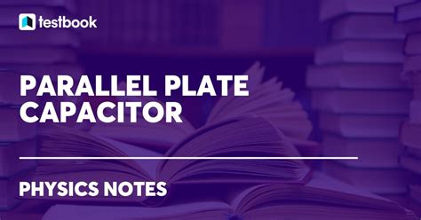 Parallel Plate Capacitor: Working, Formula, Derivation, Uses