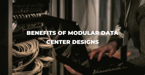 Benefits of Modular Data Center Designs