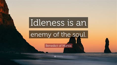 Benedict Of Nursia Quote Idleness Is An Enemy Of The Soul