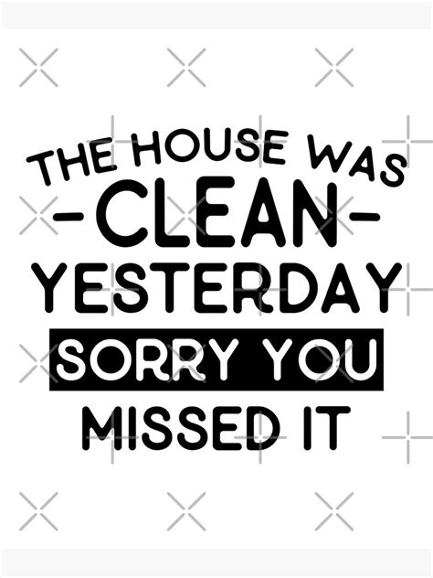 The House Was Clean Yesterday Sorry You Missed It Funny House Chores