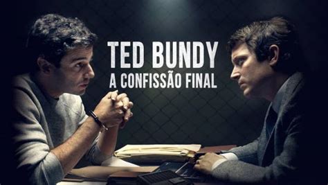 Ted Bundy A Confiss O Final Filme Sobre O Temido Serial Killer