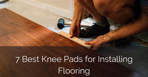 7 Best Knee Pads For Installing Flooring 2023 Reviews Sebring