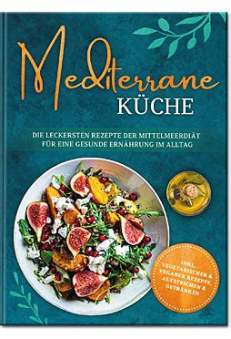 Mediterrane Küche leckersten Rezepte der Mittelmeerdiät für eine