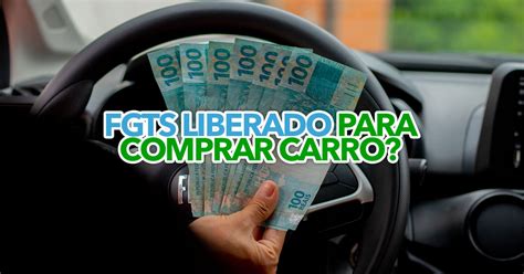 Fgts Liberado Para Comprar Carro Em