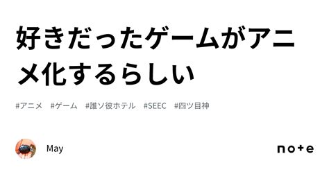 好きだったゲームがアニメ化するらしい｜may