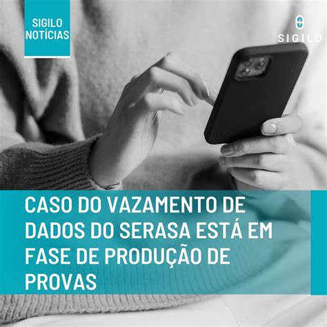 Caso Do Vazamento De Dados Do Serasa Est Em Fase De Produ O De Provas