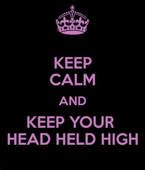 Keep Your Head Held High Quotes Quotesgram