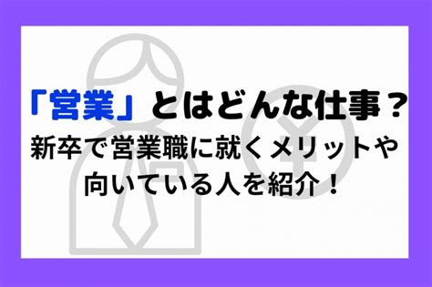 営業とはどんな仕事？新卒で営業職に就くメリットや向いている人を紹介！ 選考対策・就活ノウハウ記事 ベンチャー・成長企業からスカウトが