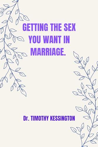 Getting The Sex You Want In Marriage By Dr Timothy Kessington Goodreads