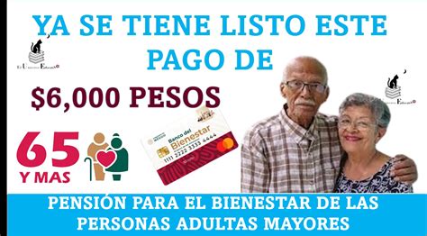 ≫ Ya Se Tiene Listo Este Pago De 6 000 Pesos PensiÓn Para El